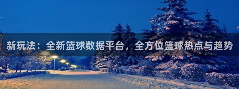 新玩法：全新篮球数据平台，全方位篮球热点与趋势