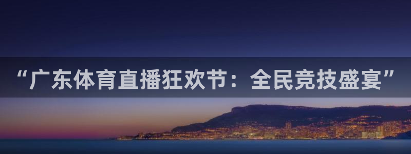 “广东体育直播狂欢节：全民竞技盛宴”