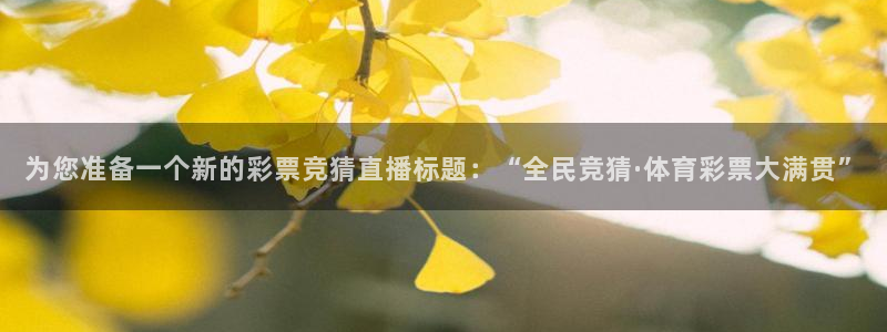 为您准备一个新的彩票竞猜直播标题：“全民竞猜·体育彩票大满贯”